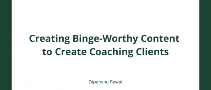 Creating Binge-Worthy Content to Create Coaching Clients